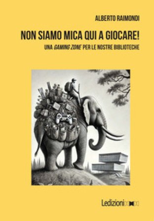 Non siamo mica qui a giocare! Una «gaming zone» per le nostre biblioteche Alberto Raimondi