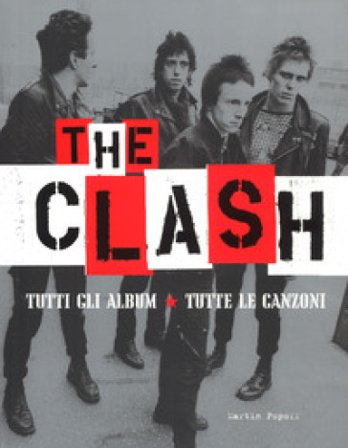 The Clash. Tutti gli album. Tutte la canzoni. Ediz. a colori Martin Popoff