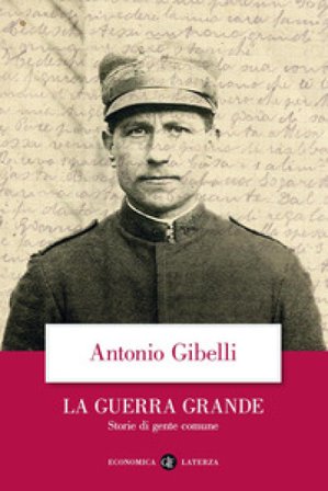 La guerra grande. Storie di gente comune Antonio Gibelli