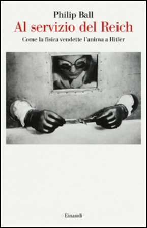 Al servizio del Reich. Come la fisica vendette l'anima a Hitler Philip Ball