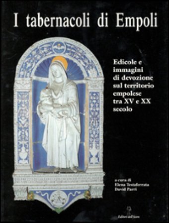 I tabernacoli di Empoli. Edicole e immagini di devozione sul territorio empolese tra XV e XX secolo Elena Testaferrata