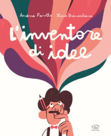 L'inventore di idee. Ediz. a colori Andrea Farotto