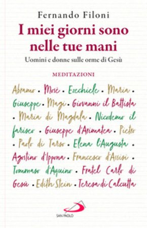 I miei giorni sono nelle tue mani. Uomini e donne sulle orme di Gesù Fernando Filoni