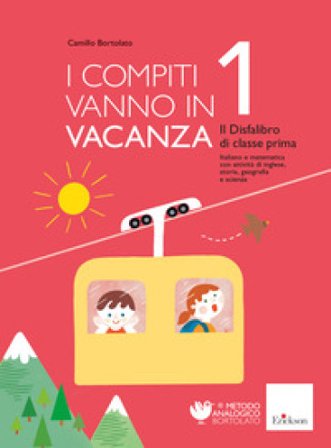 I compiti vanno in vacanza. Il disfa-libro per la primaria. Classe prima. Nuova ediz. Camillo Bortolato