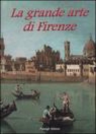 La grande arte di Firenze. Musei e monumenti Anna Mazzanti