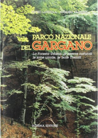 Parco nazionale del Gargano. La foresta umbra, le riserve naturali, le zone umide, le isole Tremiti Pietro Lauriola