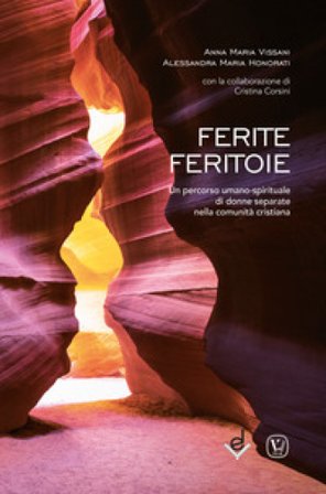 Ferite feritoie. Un percorso umano-spirituale di donne separate nella comunità cristiana Anna Maria Vissani
