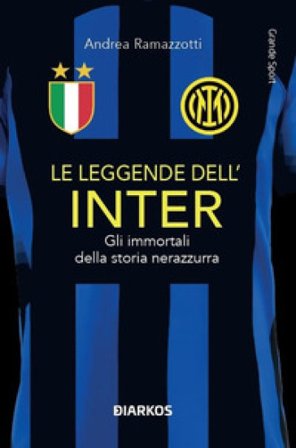Le leggende dell'Inter. Gli immortali della storia nerazzurra Andrea Ramazzotti