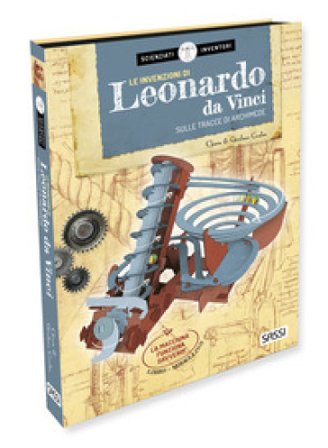 Le invenzioni di Leonardo da Vinci. Sulle tracce di Archimede. Scienziati e inventori Chiara Covolan