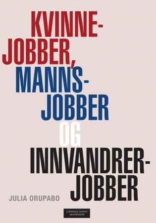 Kvinnejobber, mannsjobber og innvandrerjobber - Bok av Julia Orupabo - Paperback
