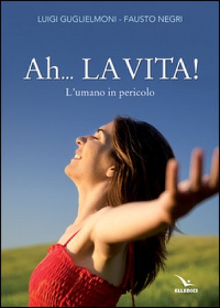 Ah... La vita! L'umano in pericolo Luigi Guglielmoni