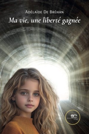 Ma vie, une liberté gagnée Adélaïde De Bréhan