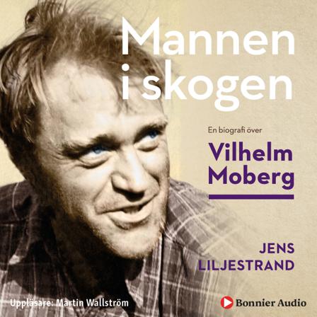 Mannen i skogen : en biografi över Vilhelm Moberg - Bok av Jens Liljestrand - CD-Audio