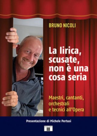 La lirica, scusate, non è una cosa seria. Maestri, cantanti, orchestrali e tecnici all'Opera Bruno Nicoli