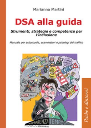 DSA alla guida. Strumenti, strategie e competenze per l'inclusione. Manuale per autoscuole, esaminatori e psicologi del traffico Marianna Martini