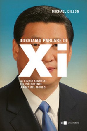 Dobbiamo parlare di Xi. La storia segreta del più potente leader del mondo Michael Dillon