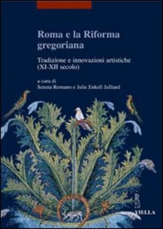 Roma e la riforma gregoriana. Tradizioni e innovazioni artistiche (XI-XII secolo). Atti delle Giornate di studio (Università di Losanna, 10-11 