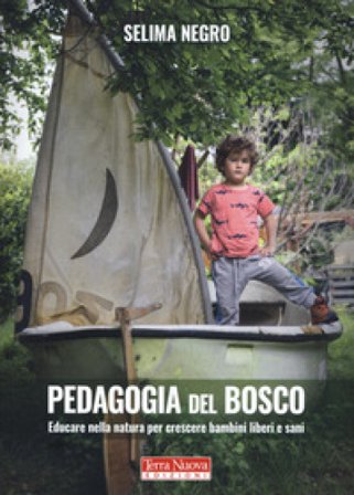 Pedagogia del bosco. Educare nella natura per crescere bambini liberi e sani Selima Negro