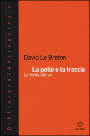 La pelle e la traccia. Le ferite del sé David Le Breton