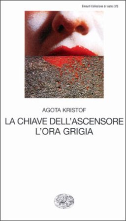 La chiave dell'ascensore. L'ora grigia Agota Kristof