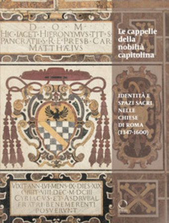 Le cappelle della nobiltà Capitolina. Identità e spazi sacri nelle chiese di Roma (1347-1600)