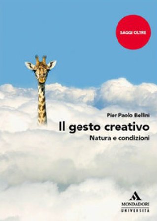Il gesto creativo. Natura e condizioni Pier Paolo Bellini