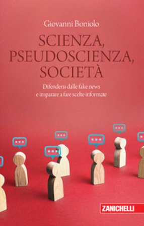Scienza, pseudoscienza, società. Difendersi dalle fake news e imparare a fare scelte informate Giovanni Boniolo