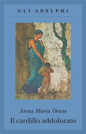 Il cardillo addolorato Anna Maria Ortese
