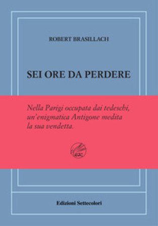 Sei ore da perdere. Ediz. numerata Robert Brasillach