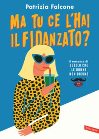 Ma tu ce l'hai il fidanzato? Il romanzo di «Quello che le donne non dicono» Patrizia Falcone