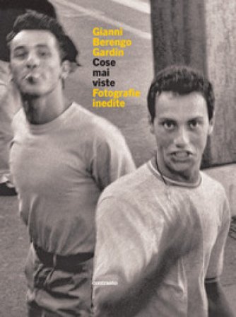 Cose mai viste. Fotografie inedite. Ediz. illustrata Gianni Berengo Gardin