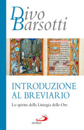 Introduzione al breviario. Lo spirito della liturgia delle ore Divo Barsotti