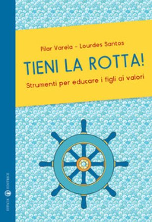 Tieni la rotta! Strumenti per educare i figli ai valori Pilar Varela