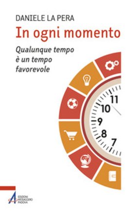 In ogni momento. Qualunque tempo è un tempo favorevole Daniele La Pera