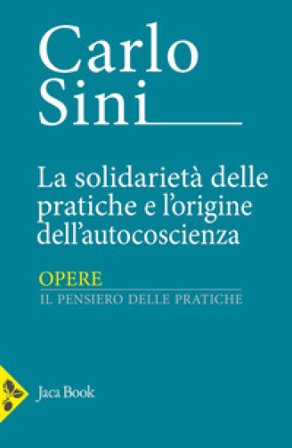 La solidarietà delle pratiche e l'origine dell'autocoscienza Carlo Sini