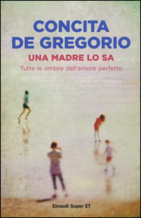 Una madre lo sa. Tutte le ombre dell'amore perfetto Concita De Gregorio