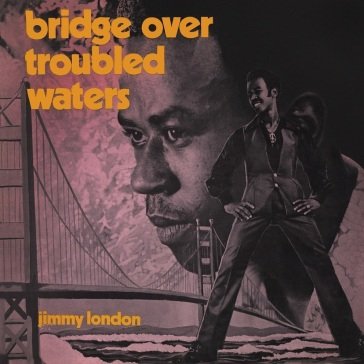 Bridge over troubled waters JIMMY LONDON