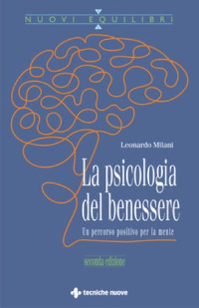 La psicologia del benessere. Un percorso positivo per la mente Leonardo Milani