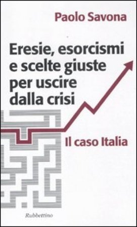 Eresie, esorcismi e scelte giuste per uscire dalla crisi. Il caso Italia Paolo Savona
