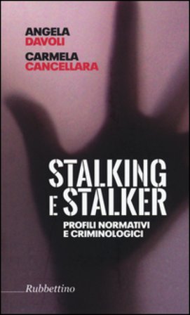 Stalking e stalker. Profili normativi e criminologici Angela Davoli