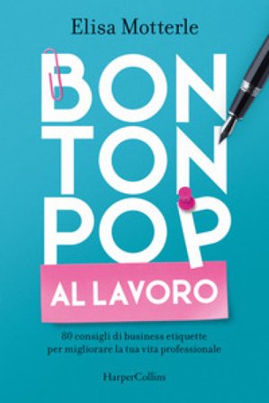 Bon ton pop al lavoro. 80 consigli di business etiquette per migliorare la tua vita professionale Elisa Motterle
