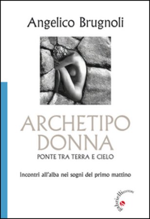 Archetipo donna, ponte tra terra e cielo. Incontri all'alba nei sogni del primo mattino Angelico Brugnoli