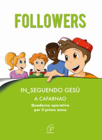 Followers. In_seguendo Gesù a Cafarnao. Quaderno operativo per il primo anno. Ediz. a colori