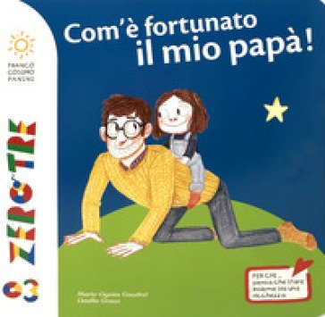 Com'è fortunato il mio papà! Ediz. a colori Marie-Agnès Gaudrat