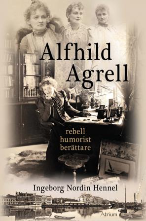 Alfhild Agrell : rebell humorist berättare - Bok av Ingeborg Nordin Hennel - Inbunden