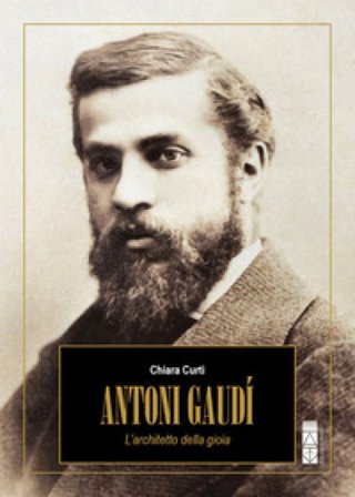 Antoni Gaudí. L'architetto della gioia Chiara Curti