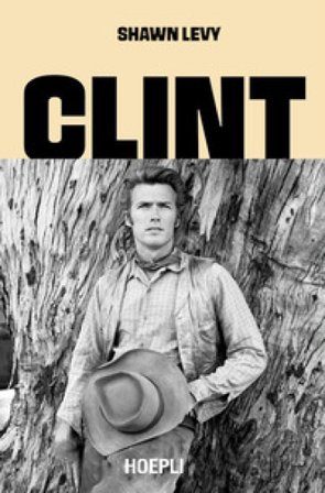 Clint. L'uomo, i film, la leggenda Shawn Levy