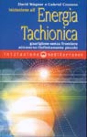 Iniziazione all'energia tachionica. Guarigione senza frontiere attraverso l'infinitamente piccolo David Wagner