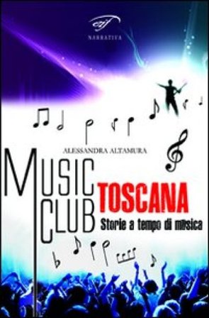Music club Toscana. Storie a tempo di musica Alessandra Altamura