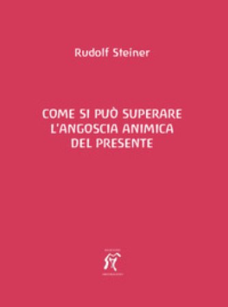 Come si può superare l'angoscia animica del presente Rudolph Steiner